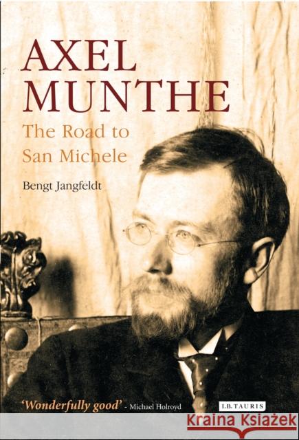 Axel Munthe: The Road to San Michele Bengt Jangfeldt 9781784537586