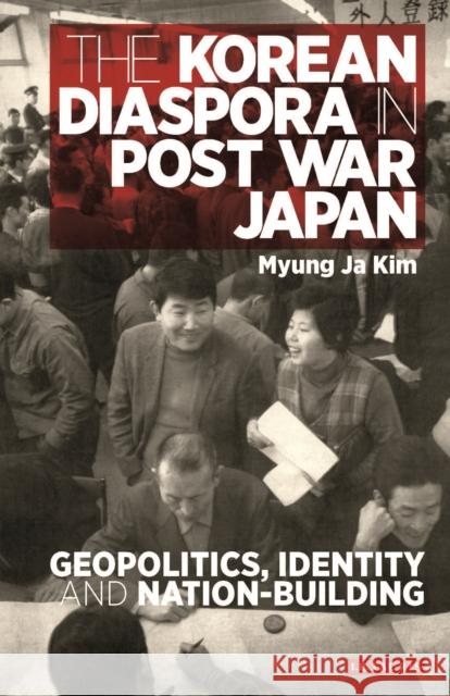 The Korean Diaspora in Post War Japan: Geopolitics, Identity and Nation-Building Kim, Myung Ja 9781784537678 I. B. Tauris & Company