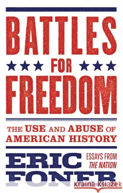 Battles for Freedom: The Use and Abuse of American History Foner, Eric 9781784537692 I. B. Tauris & Company