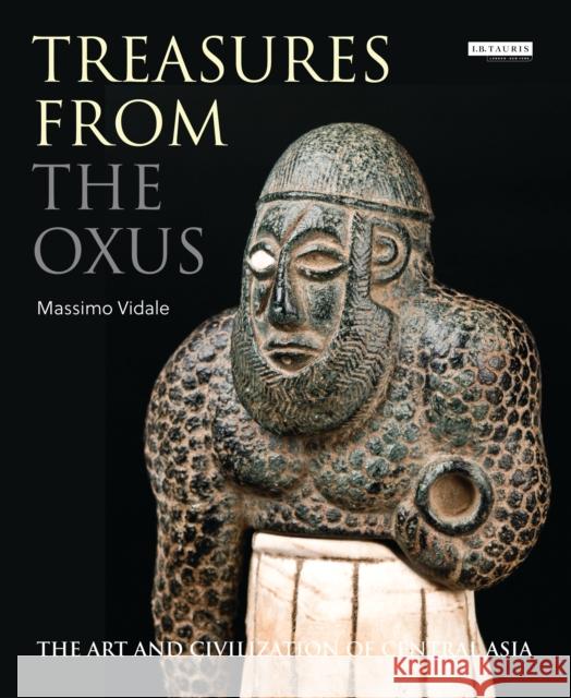 Treasures from the Oxus: The Art and Civilization of Central Asia Vidale, Massimo 9781784537722 Bloomsbury Publishing PLC