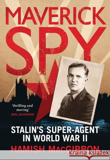 Maverick Spy: Stalin's Super-Agent in World War II Hamish Macgibbon 9781784537739 I. B. Tauris & Company