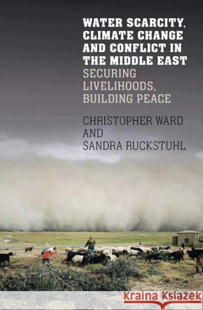 Water Scarcity, Climate Change and Conflict in the Middle East: Securing Livelihoods, Building Peace Ward, Christopher 9781784537760 I. B. Tauris & Company