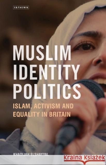 Muslim Identity Politics: Islam, Activism and Equality in Britain Khadijah Elshayyal 9781784537791