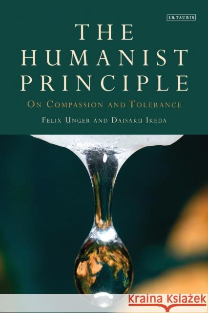 The Humanist Principle : On Compassion and Tolerance Felix Unger Daisaku Ikeda 9781784537821