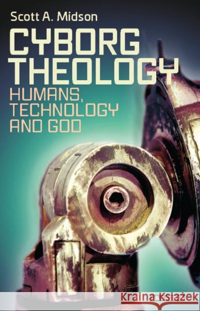 Cyborg Theology: Humans, Technology and God Scott A. Midson 9781784537876 I. B. Tauris & Company