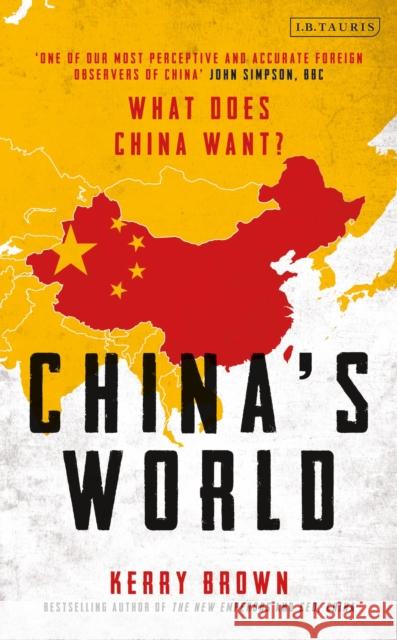 China's World: The Foreign Policy of the World's Newest Superpower Brown, Kerry 9781784538095