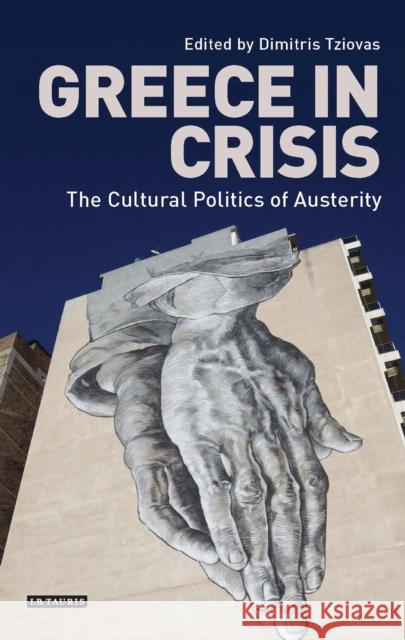 Greece in Crisis: The Cultural Politics of Austerity Dimitris Tziovas 9781784538453 I. B. Tauris & Company