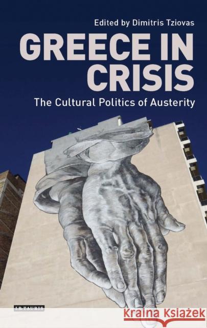 Greece in Crisis: The Cultural Politics of Austerity Dimitris Tziovas 9781784538453