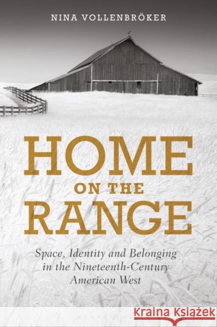 Home on the Range: Space, Identity and Belonging in the American West Nina Vollenbroker 9781784538491 I. B. Tauris & Company