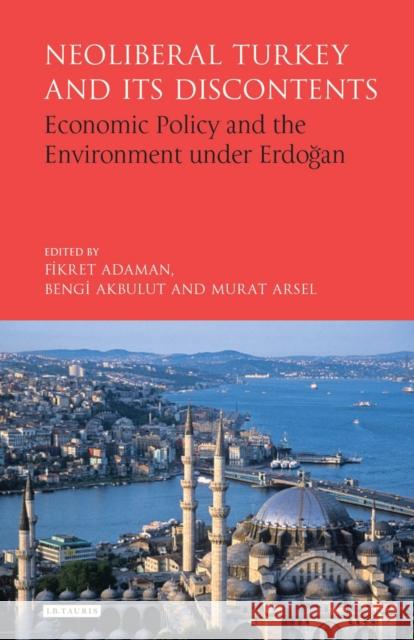 Neoliberal Turkey and Its Discontents: Economic Policy and the Environment Under Erdogan Adaman, Fikret 9781784538729 I. B. Tauris & Company