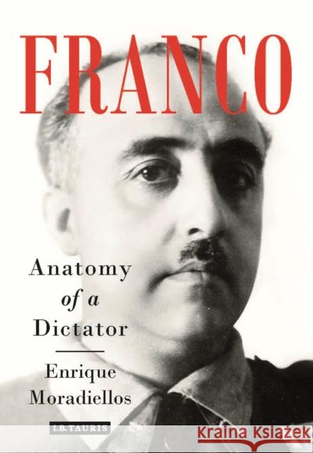 Franco: Anatomy of a Dictator Moradiellos, Enrique 9781784539429 I. B. Tauris & Company