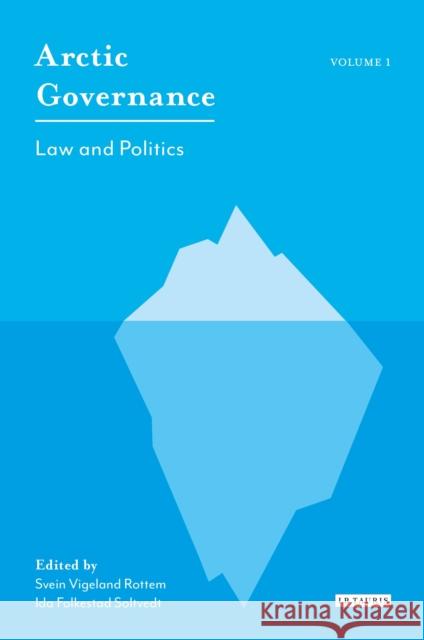 Arctic Governance: Volume 1: Law and Politics Soltvedt, Ida Folkestad 9781784539627 I. B. Tauris & Company