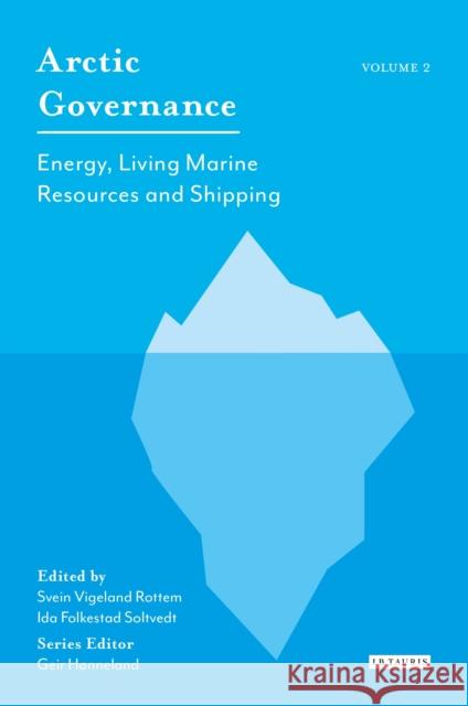 Arctic Governance: Volume 2: Energy, Living Marine Resources and Shipping Soltvedt, Ida Folkestad 9781784539634 I. B. Tauris & Company