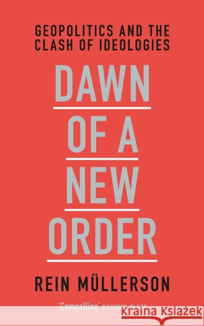 Dawn of a New Order: Geopolitics and the Clash of Ideologies Rein Mullerson 9781784539726 I. B. Tauris & Company