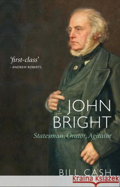 John Bright: Statesman, Orator, Agitator Bill Cash 9781784539757