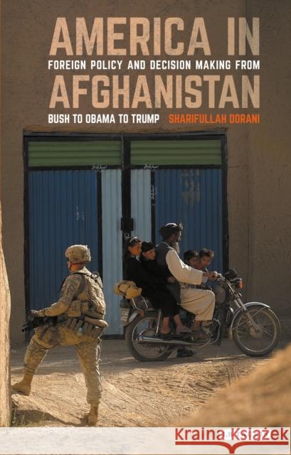 America in Afghanistan: Foreign Policy and Decision Making from Bush to Obama to Trump Dorani, Sharifullah 9781784539986 I.B.Tauris