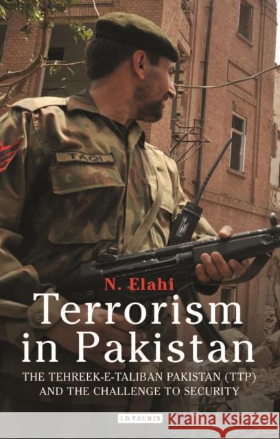 Terrorism in Pakistan: The Tehreek-E-Taliban Pakistan (Ttp) and the Challenge to Security N. Elahi 9781784539993