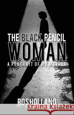 The Black Pencil Woman: A Portrait of My Mother Ros Holland 9781784553500