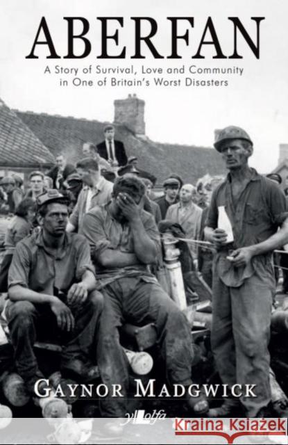 Aberfan - A Story of Survival, Love and Community in One of Britain's Worst Disasters: A Story of Survival, Love and Community in One of Britain's Worst Disasters Gaynor Madgwick 9781784612757