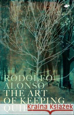 The Art of Keeping Quiet: Poems 1952-2011 Rodolfo Alonso, Katherine M. Hedeen, Víctor Rodríguez-Núñez 9781784630331 Salt Publishing