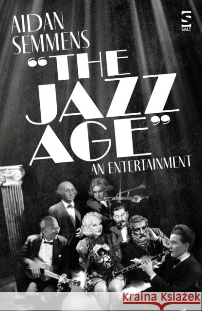 The Jazz Age: An Entertainment Aidan Semmens 9781784632601