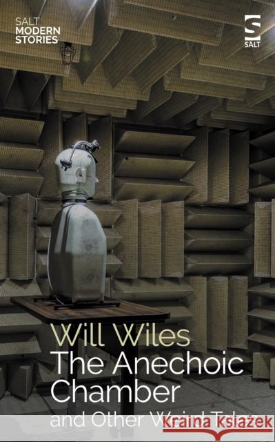The Anechoic Chamber: and Other Weird Tales Will Wiles 9781784633288