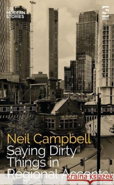 Saying Dirty Things in Regional Accents Neil Campbell 9781784633332 Salt Publishing