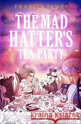 The Mad Hatters' Tea Party Francis James 9781784652401