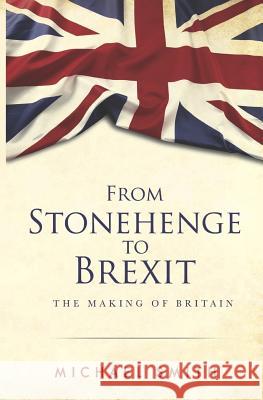 From Stonehenge to Brexit: The Making of Britain Michael Smith 9781784653736 Vanguard Press