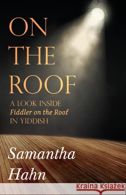 On The Roof: A look inside Fiddler on the Roof in Yiddish Hahn, Samantha 9781784658649 Pegasus Elliot Mackenzie Publishers