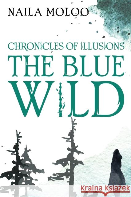 Chronicles of Illusions: The Blue Wild Naila Moloo 9781784659448 Vanguard Press