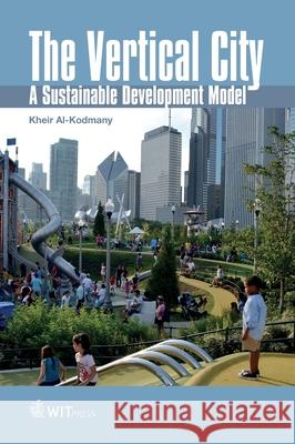 The Vertical City: A Sustainable Development Model K. Al-Kodmany 9781784662578 WIT Press