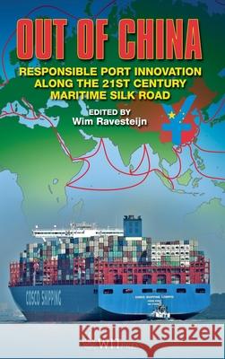 Out of China: Responsible Port Innovation along the 21st Century Silk Road Wim Ravesteijn 9781784664534 Witpress