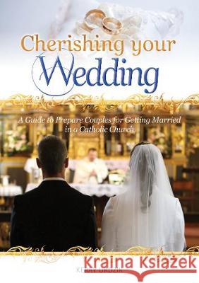 Cherishing Your Wedding: A Guide to Help Couples Prepare for Marriage in the Catholic Church Kerry Urdzik   9781784695576 Catholic Truth Society