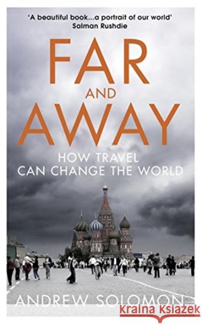 Far and Away: How Travel Can Change the World Andrew Solomon 9781784700720