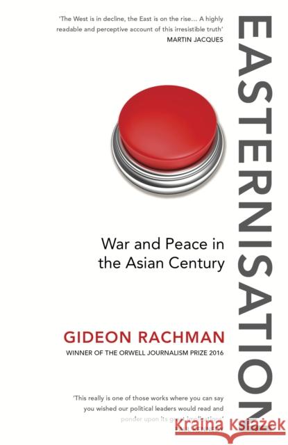 Easternisation: War and Peace in the Asian Century Rachman Gideon 9781784700744