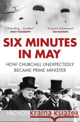 Six Minutes in May: How Churchill Unexpectedly Became Prime Minister Shakespeare Nicholas 9781784701000