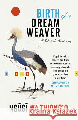 Birth of a Dream Weaver: A Writer’s Awakening Ngugi wa Thiong'o 9781784701307
