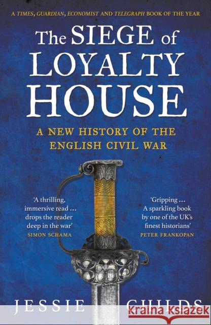 The Siege of Loyalty House: A new history of the English Civil War Jessie Childs 9781784702090