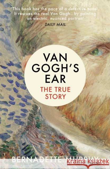 Van Gogh's Ear: The True Story Bernadette Murphy 9781784702229