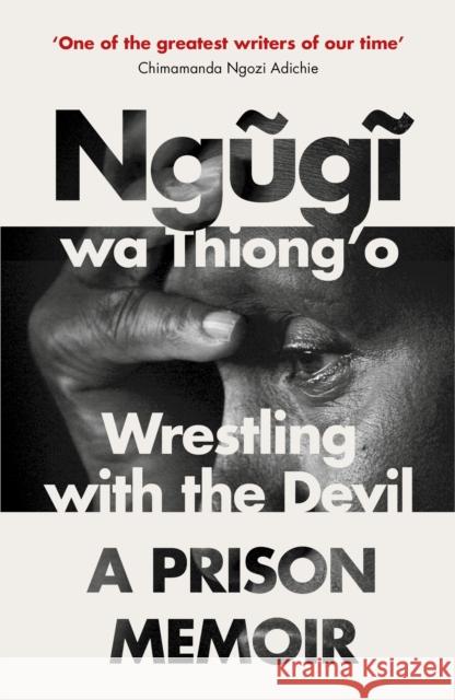 Wrestling with the Devil: A Prison Memoir Ngugi wa Thiong'o 9781784702243 Vintage Publishing