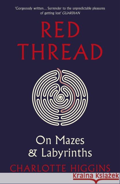 Red Thread: On Mazes and Labyrinths Charlotte Higgins 9781784702649