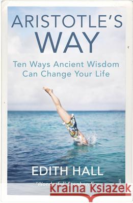 Aristotle’s Way: Ten Ways Ancient Wisdom Can Change Your Life Edith Hall 9781784704254