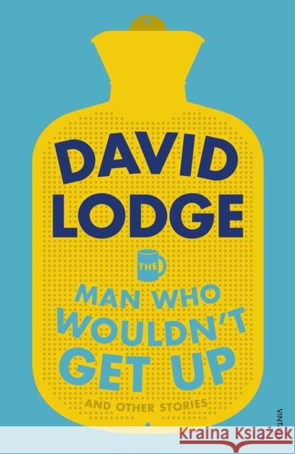 The Man Who Wouldn't Get Up and Other Stories David Lodge 9781784704681 VINTAGE