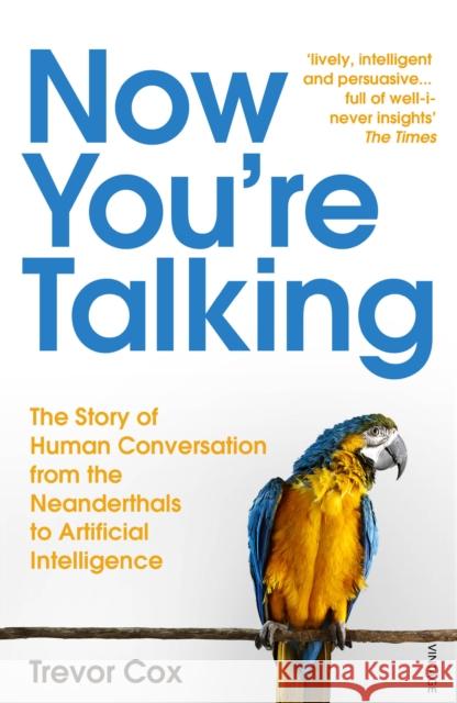 Now You're Talking: Human Conversation from the Neanderthals to Artificial Intelligence Trevor Cox 9781784705220 Vintage Publishing