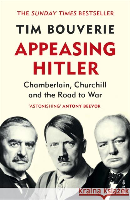 Appeasing Hitler: Chamberlain, Churchill and the Road to War Tim Bouverie 9781784705749 Vintage Publishing