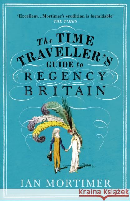 The Time Traveller's Guide to Regency Britain Ian Mortimer 9781784705961
