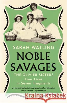 Noble Savages: The Olivier Sisters Sarah Watling 9781784707170