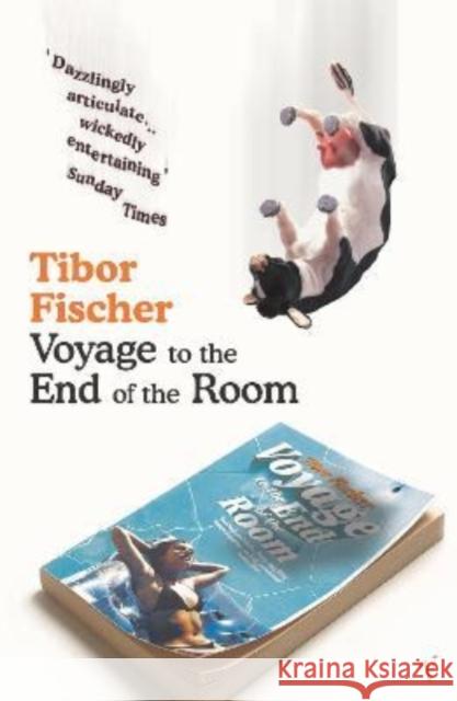 Voyage to the End of the Room Tibor Fischer 9781784707323