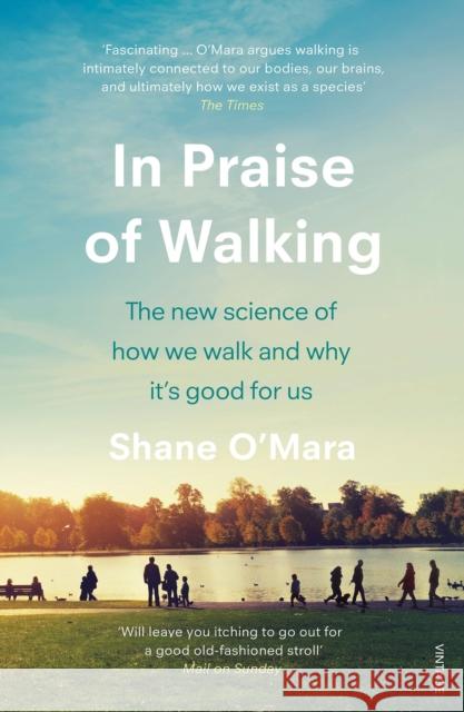 In Praise of Walking: The new science of how we walk and why it’s good for us Shane O'Mara 9781784707576